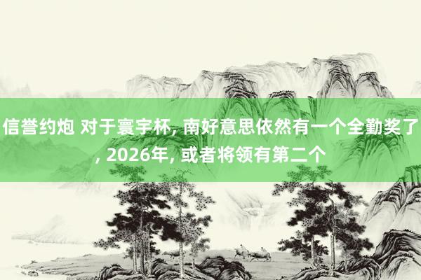 信誉约炮 对于寰宇杯， 南好意思依然有一个全勤奖了， 2026年， 或者将领有第二个