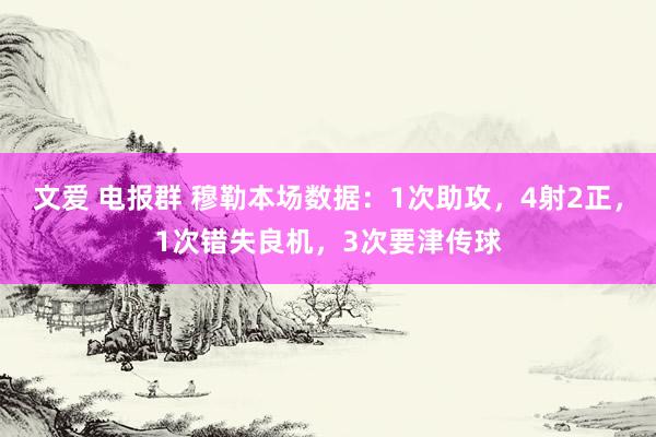 文爱 电报群 穆勒本场数据：1次助攻，4射2正，1次错失良机，3次要津传球