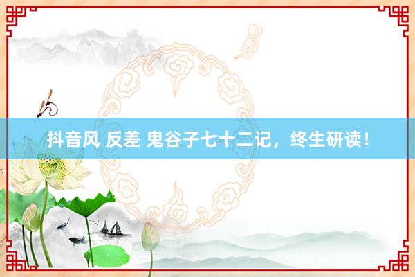 抖音风 反差 鬼谷子七十二记，终生研读！